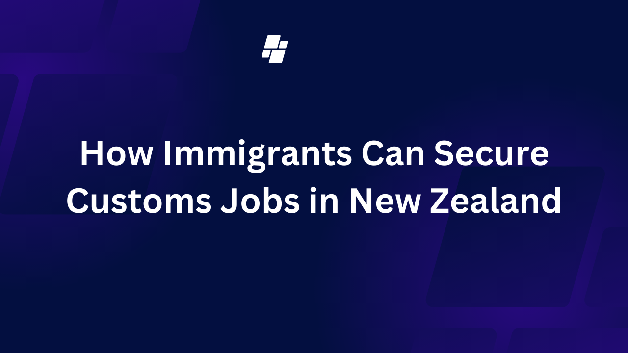 How Immigrants Can Secure Customs Jobs in New Zealand