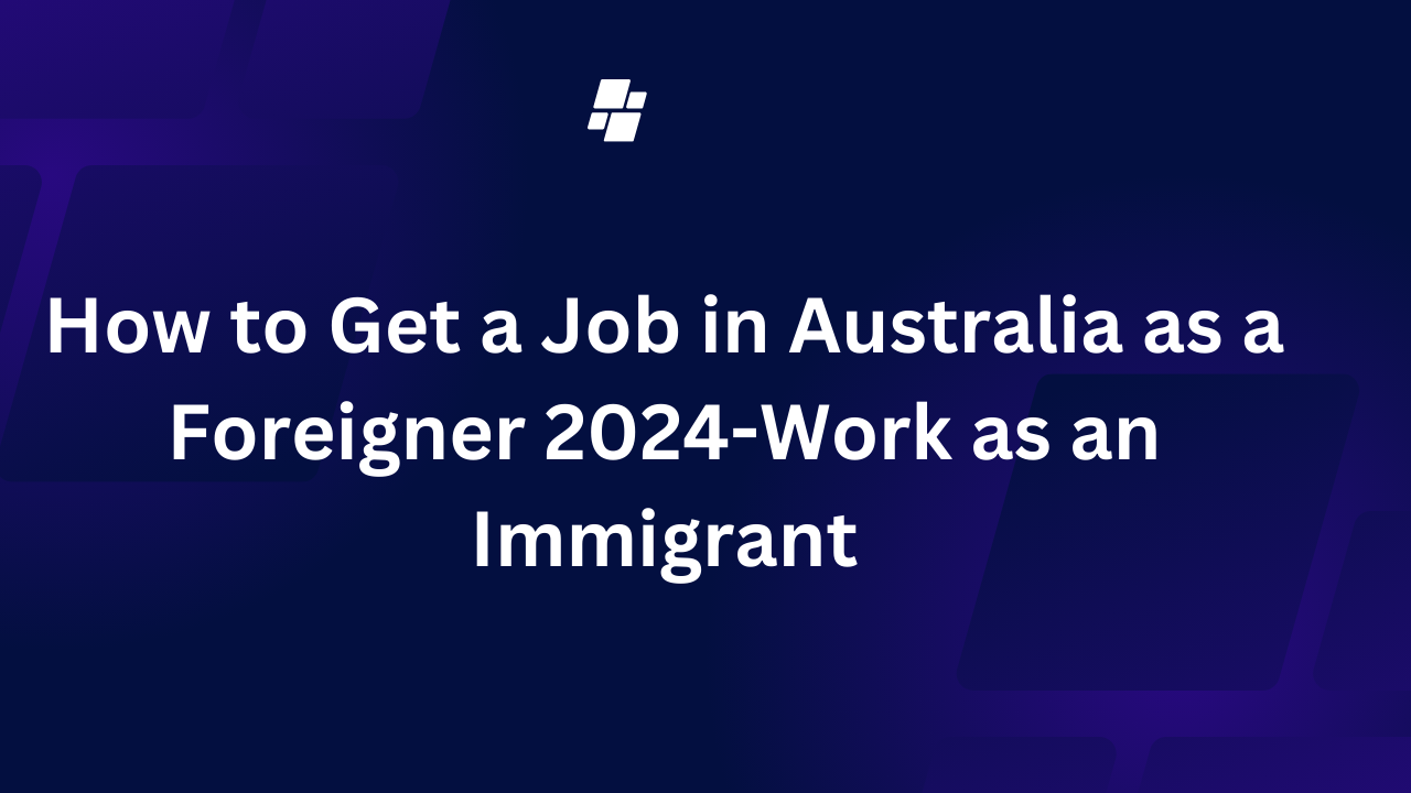 How to Get a Job in Australia as a Foreigner 2024-Work as an Immigrant