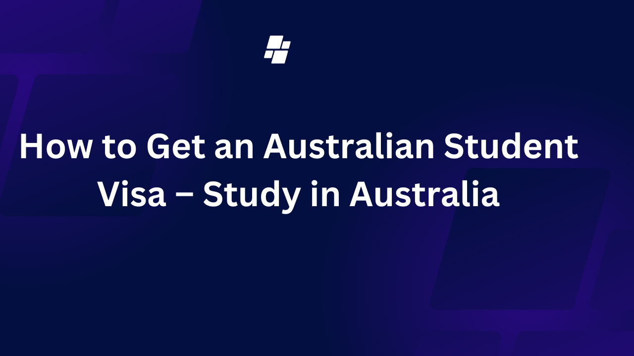 How to Get an Australian Student Visa – Study in Australia