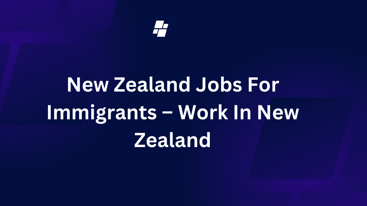 New Zealand Jobs For Immigrants – Work In New Zealand