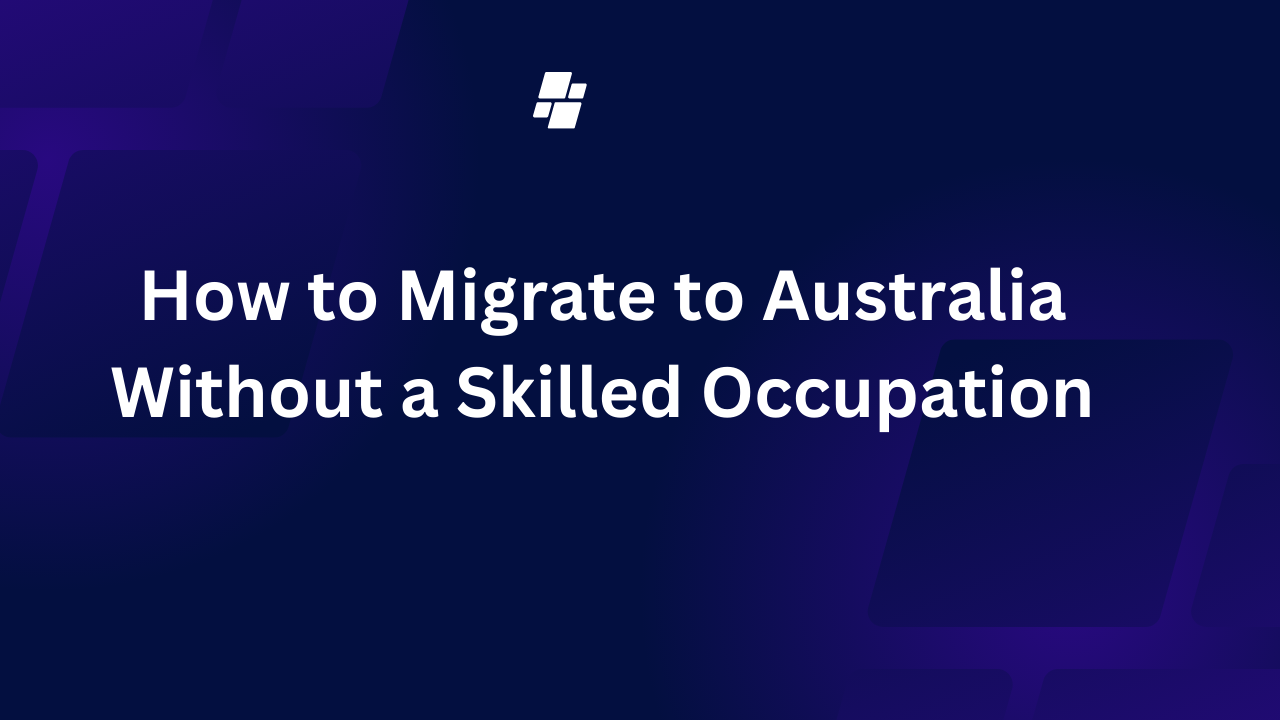 How to Migrate to Australia Without a Skilled Occupation